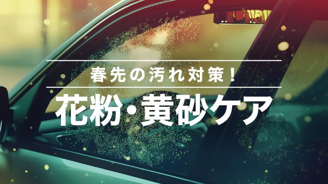 春先の汚れ対策！花粉・黄砂ケア