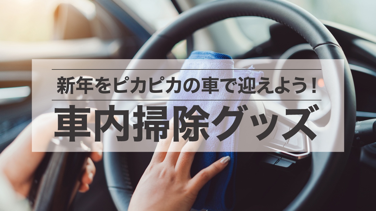 新年をピカピカの車で迎えよう!車内掃除グッズ