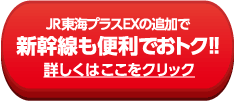 JR東海プラスEXの追加で 新幹線も便利でおトク!!
今ならキャンペーンも実施中。
詳しくはここをクリック